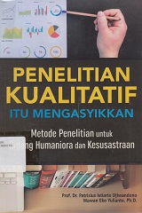 PENELITIAN KUALITATIF ITU MENGASYIKKAN : METODE PENELITIAN UNTUK BIDANG HUMANIORA DAN KESUSASTRAAN