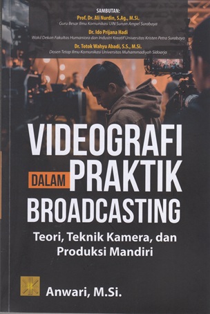 VIDEOGRAFI DALAM PRAKTIK BROADCASTING : TEORI, TEKNIK KAMERA, DAN PRODUKSI MANDIRI